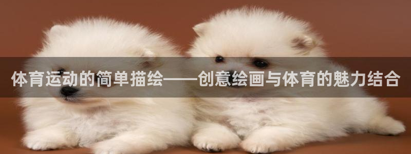 凯发官网下载招商电话号码：体育运动的简单描绘——创意