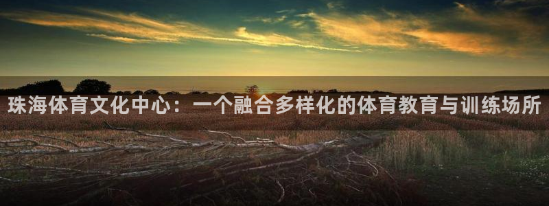 凯发官网下载平台注册要钱吗安全吗：珠海体育文化中心：