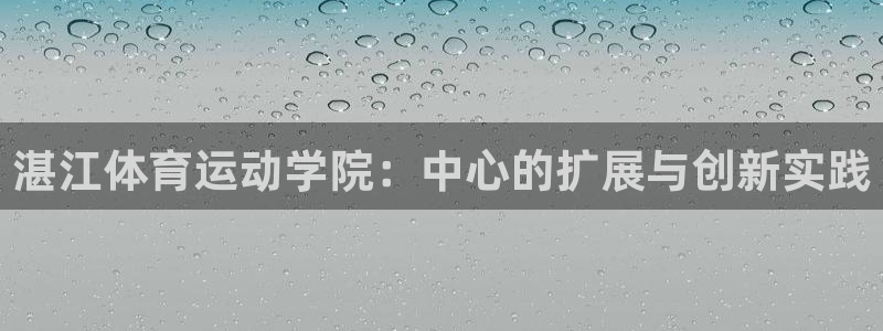 凯发官方正版app娱乐：湛江体育运动学院：中心的扩展