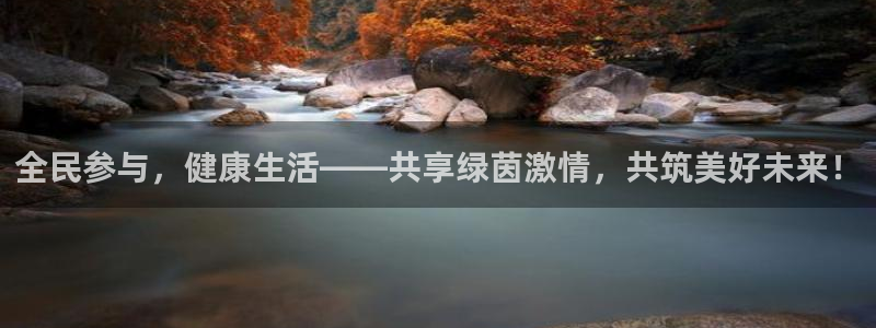 凯发官方正版app集团官网首页：全民参与，健康生活——共享绿