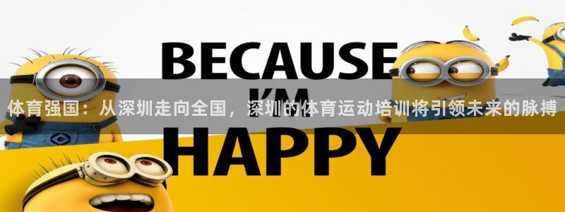 凯发官方正版app集团官网网址：体育强国：从深圳走向全国，深